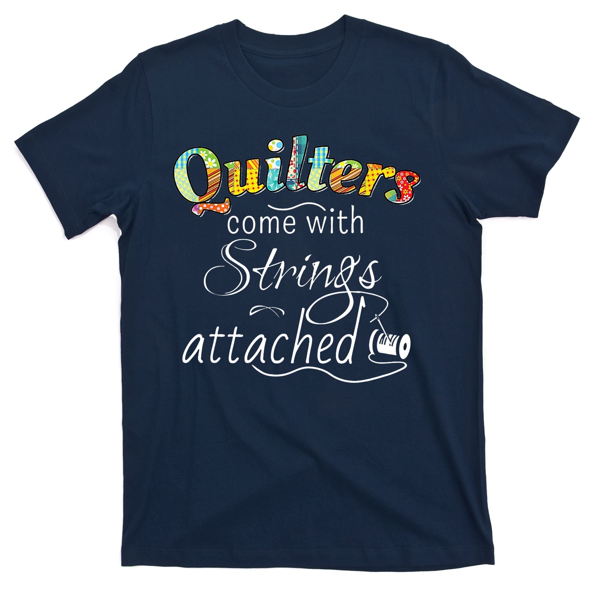Quilters Come With Strings Attached Funny T-Shirt