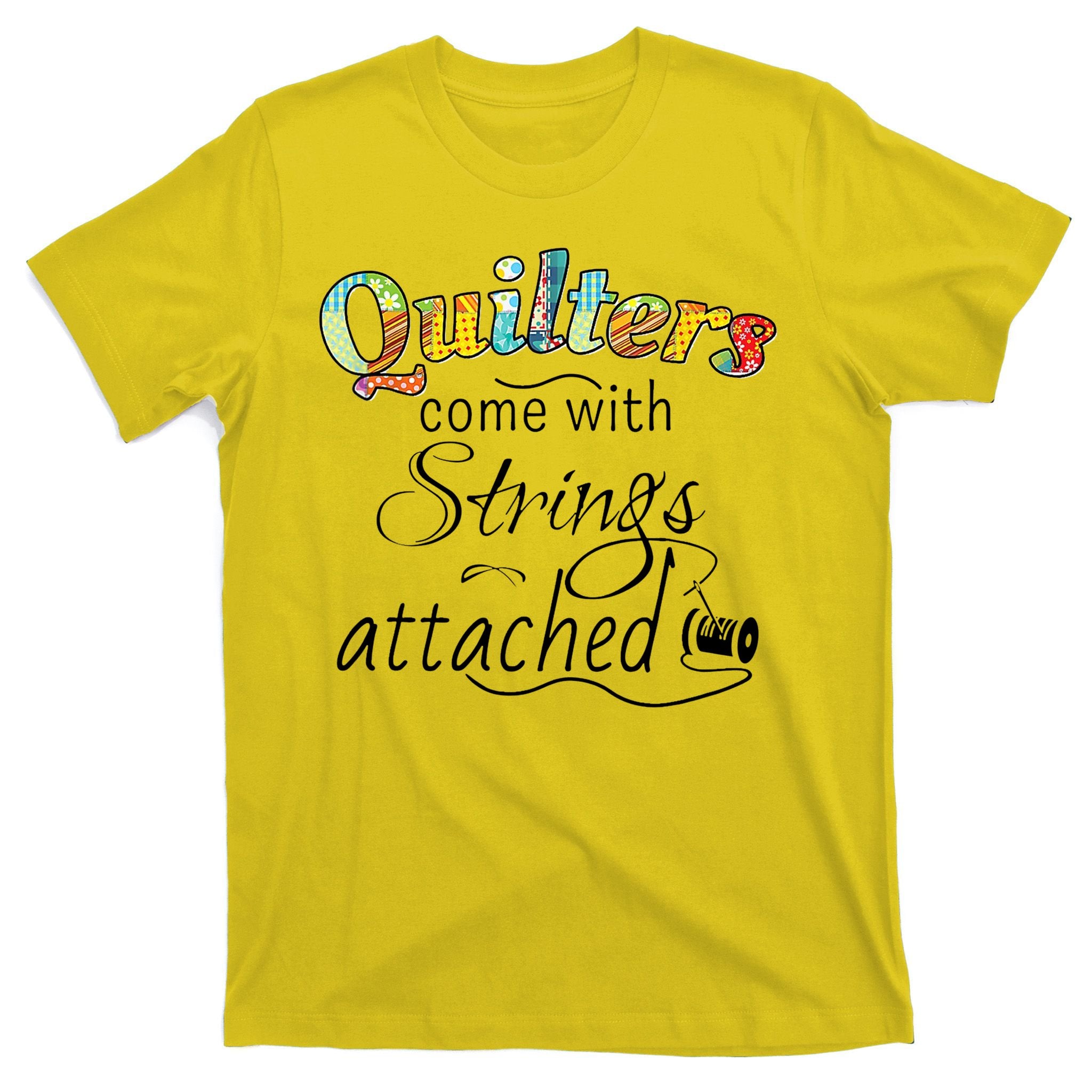 Quilters Come With Strings Attached Funny T-Shirt