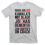 Roses Are Red KamalaS Not Black Joe Has Dementia And Hunters On Crack T-Shirt