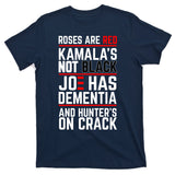 Roses Are Red KamalaS Not Black Joe Has Dementia And Hunters On Crack T-Shirt