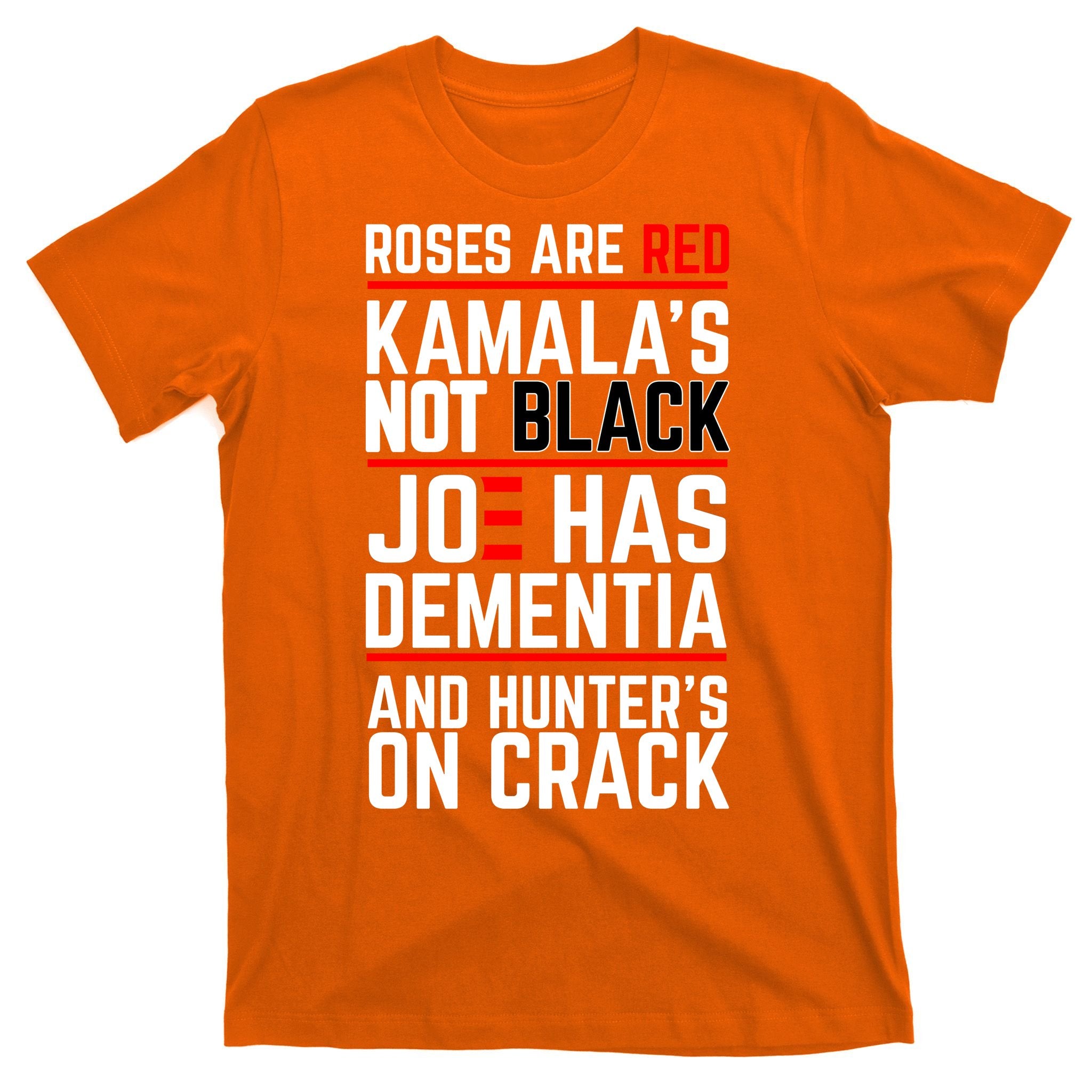 Roses Are Red KamalaS Not Black Joe Has Dementia And Hunters On Crack T-Shirt