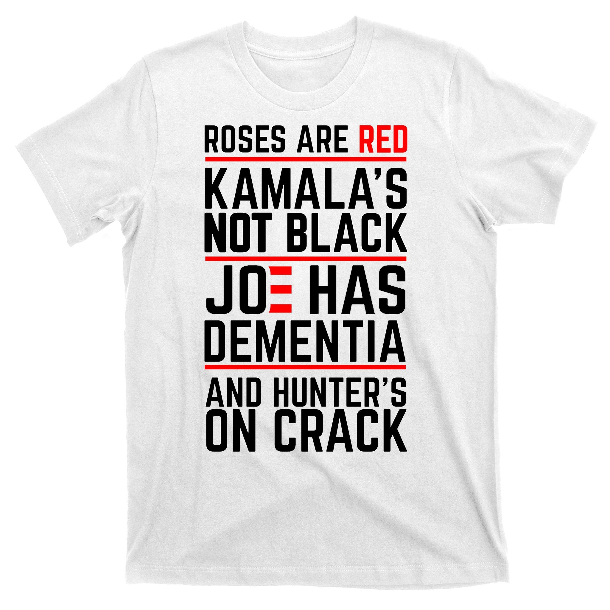 Roses Are Red KamalaS Not Black Joe Has Dementia And Hunters On Crack T-Shirt