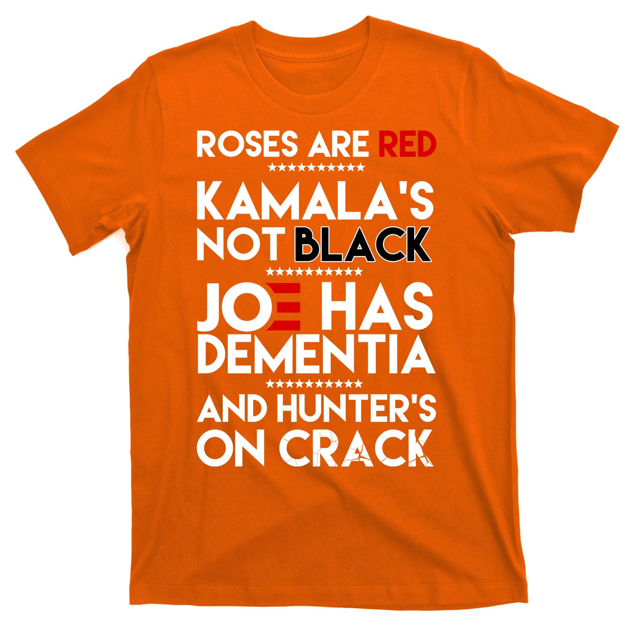 Roses Are Red Kamala's Not Black Joe Has Dementia And Hunters On Crack T-Shirt