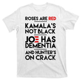 Roses Are Red Kamala's Not Black Joe Has Dementia And Hunters On Crack T-Shirt