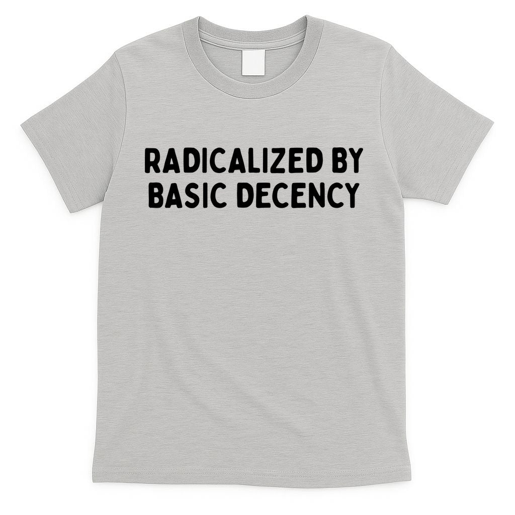 Radicalized By Basic Decency T-Shirt
