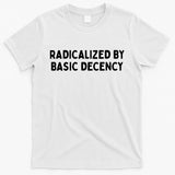 Radicalized By Basic Decency T-Shirt