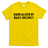 Radicalized By Basic Decency T-Shirt