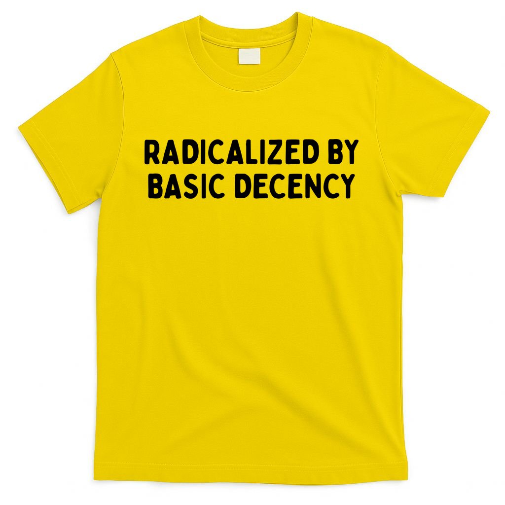 Radicalized By Basic Decency T-Shirt