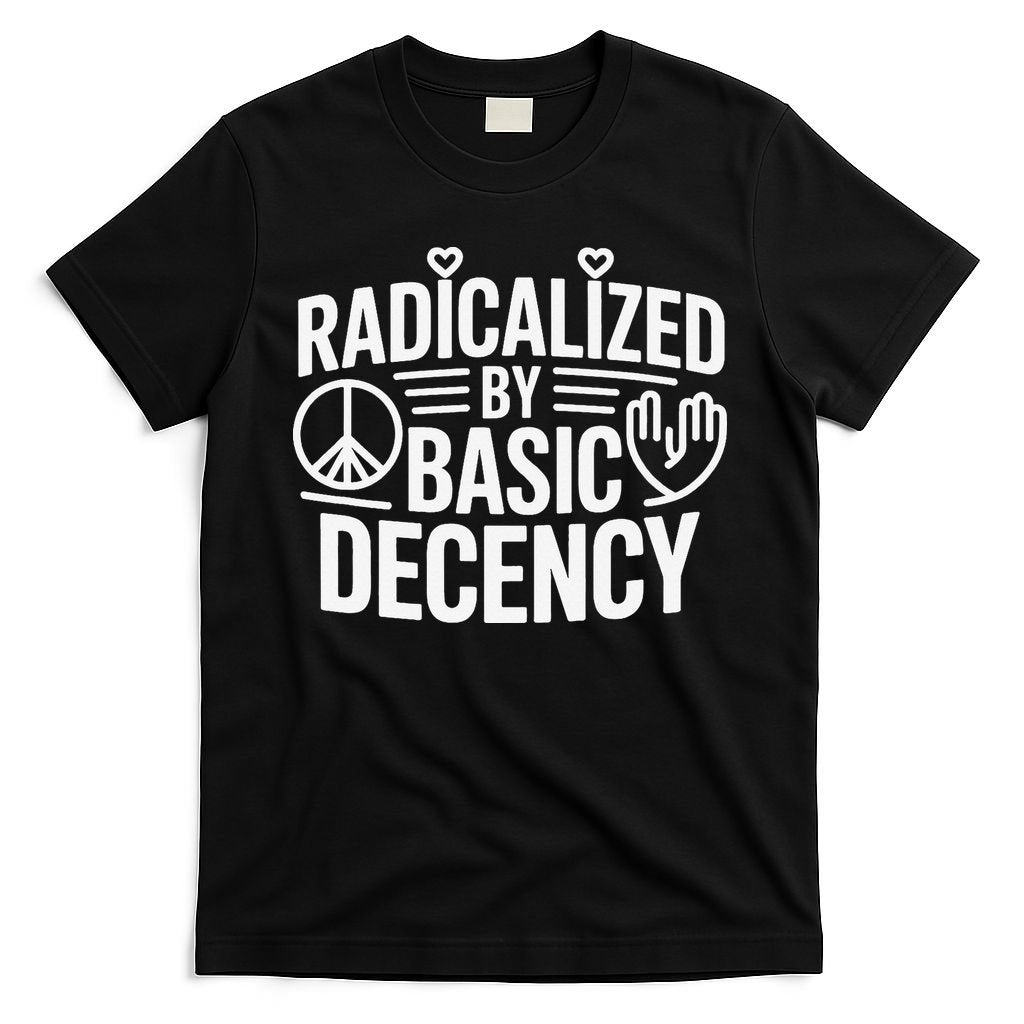 Radicalized By Basic Decency Protest Resist Persist T-Shirt