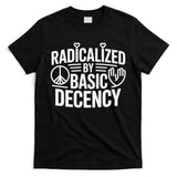 Radicalized By Basic Decency Protest Resist Persist T-Shirt
