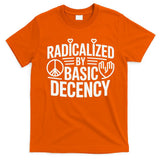 Radicalized By Basic Decency Protest Resist Persist T-Shirt
