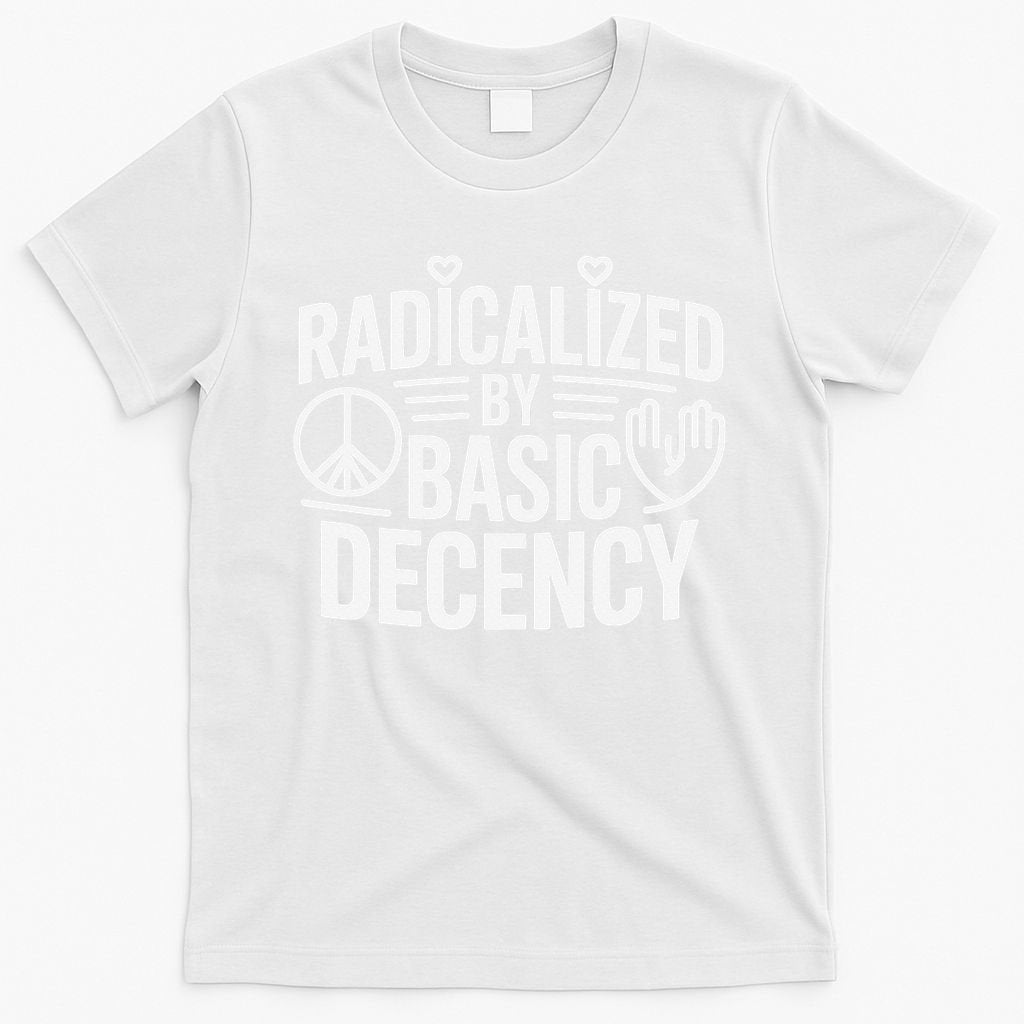 Radicalized By Basic Decency Protest Resist Persist T-Shirt