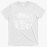 Radicalized By Basic Decency Protest Resist Persist T-Shirt