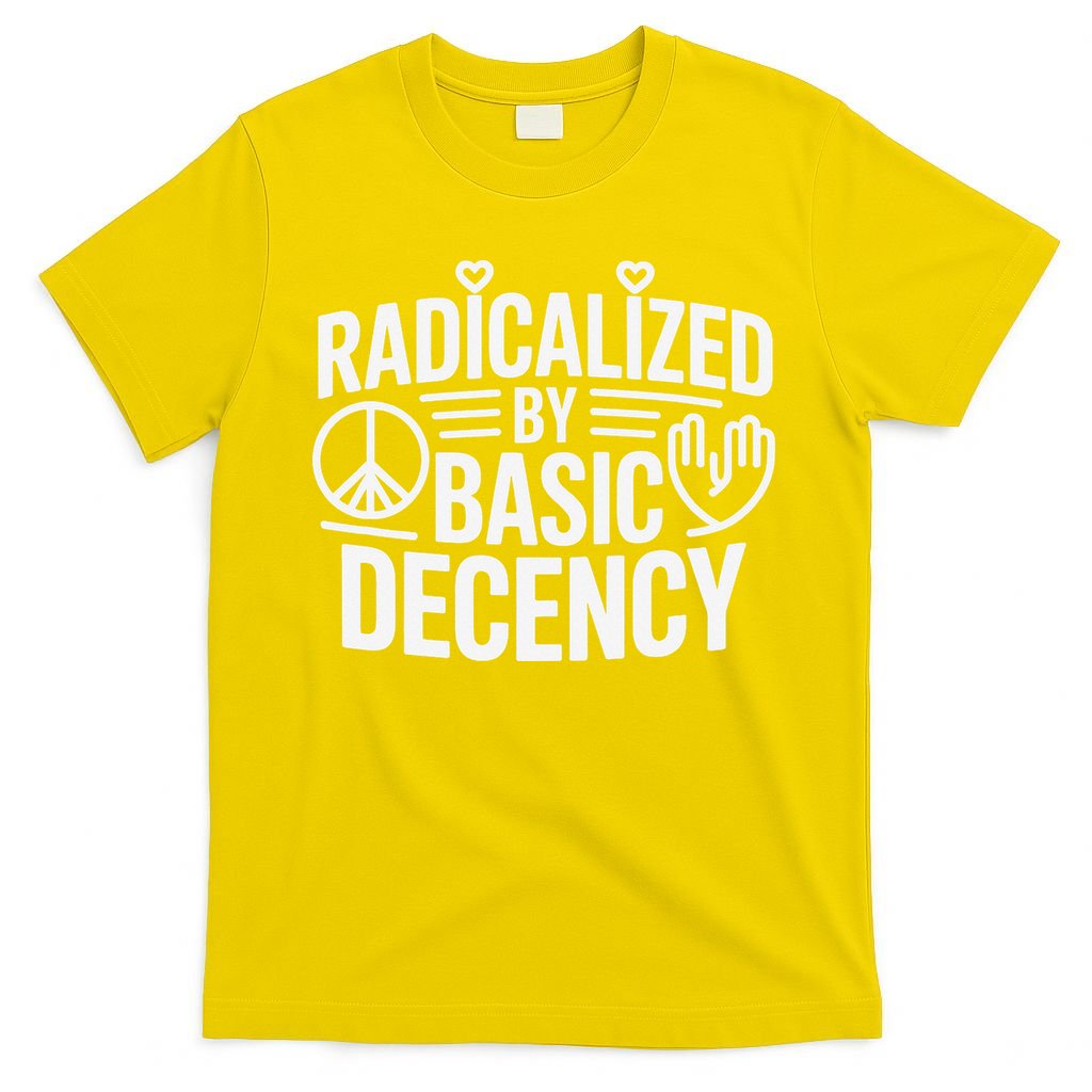 Radicalized By Basic Decency Protest Resist Persist T-Shirt
