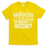 Radicalized By Basic Decency Protest Resist Persist T-Shirt