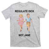 Regulate Dick Not Jane T-Shirt