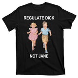 Regulate Dick Not Jane T-Shirt