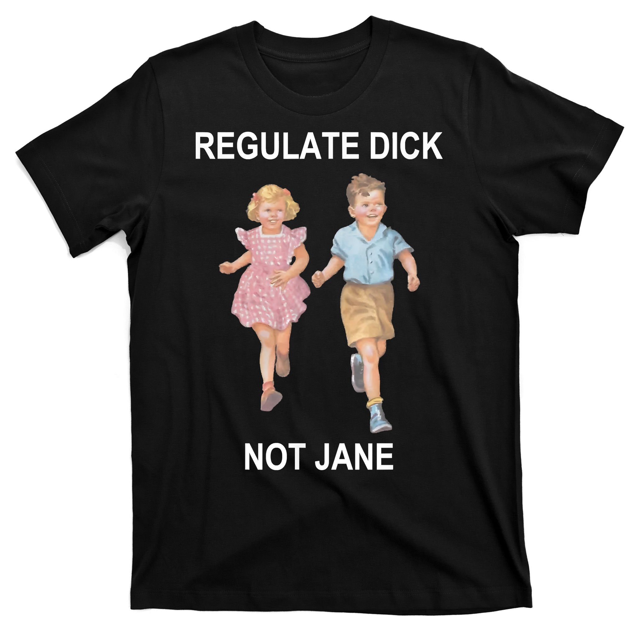 Regulate Dick Not Jane T-Shirt