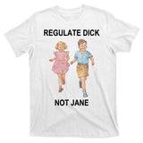 Regulate Dick Not Jane T-Shirt