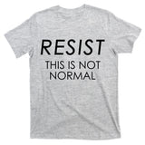 Resist This is Not Normal Anti Trump T-Shirt