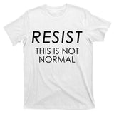 Resist This is Not Normal Anti Trump T-Shirt