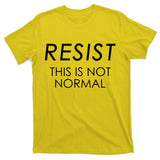 Resist This is Not Normal Anti Trump T-Shirt