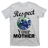 Respect your Mother Earth T-Shirt