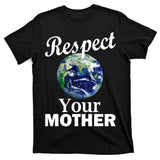 Respect your Mother Earth T-Shirt