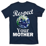 Respect your Mother Earth T-Shirt