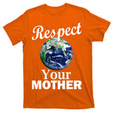 Respect your Mother Earth T-Shirt