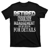 Retired Under New Management Ask Spouse For Details T-Shirt