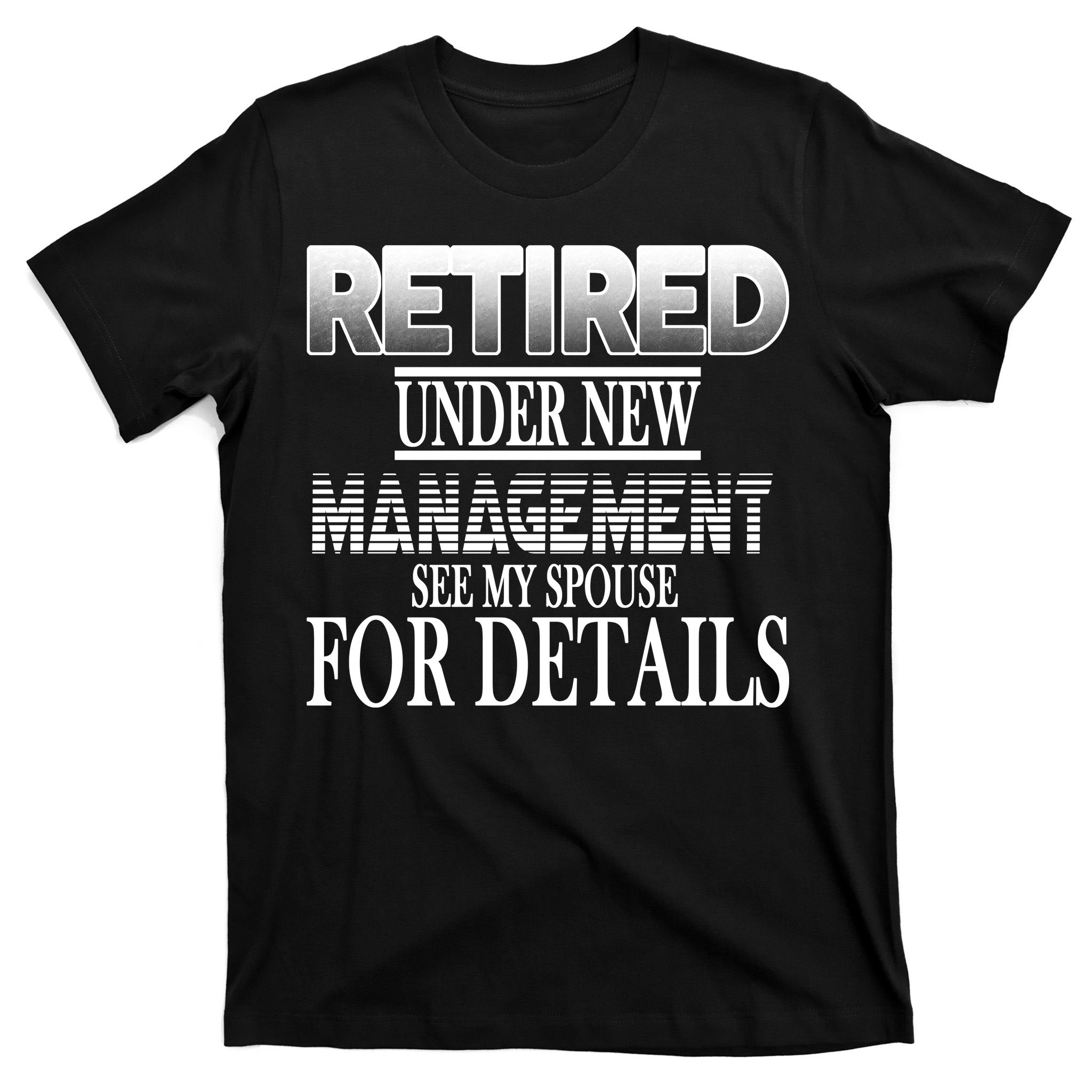 Retired Under New Management Ask Spouse For Details T-Shirt