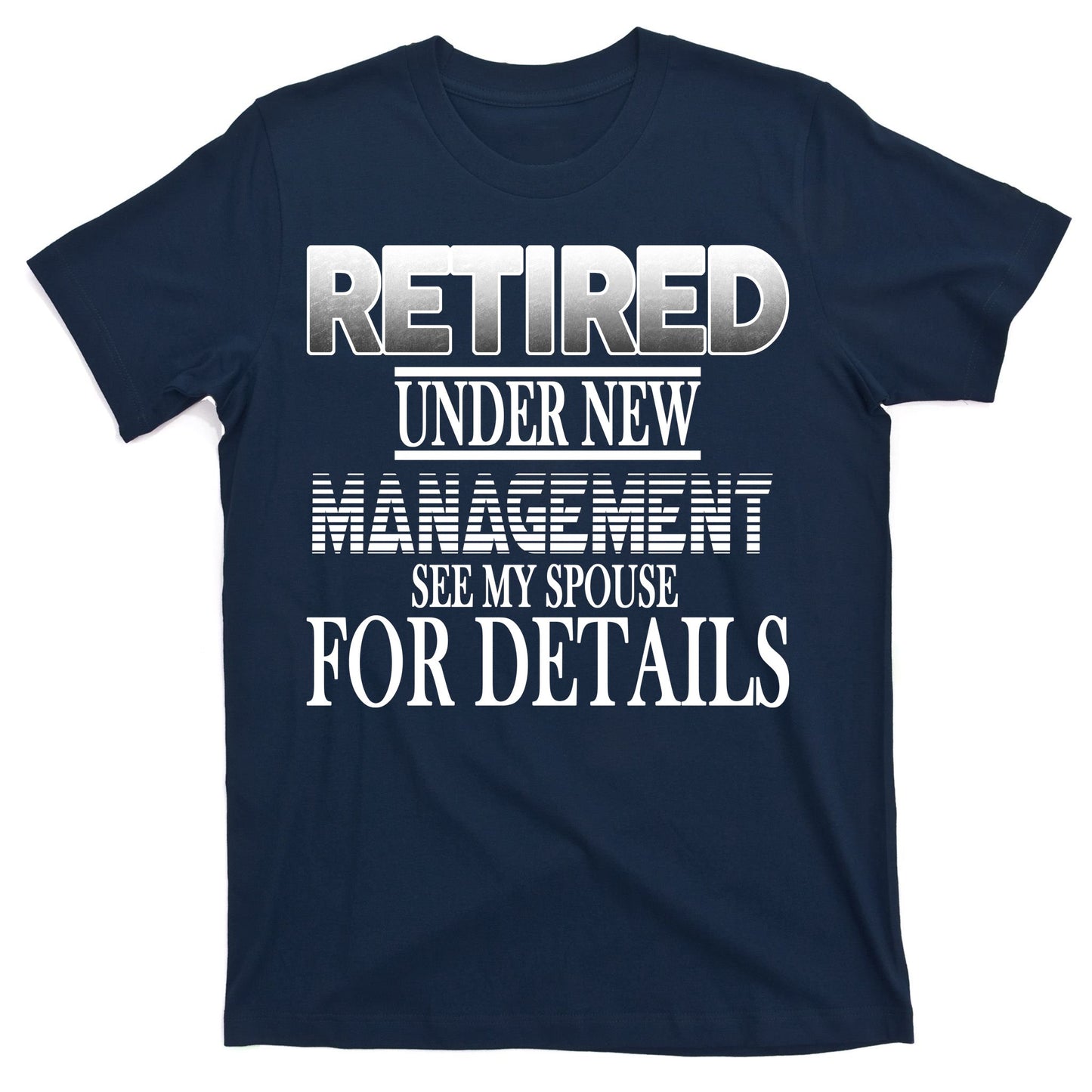 Retired Under New Management Ask Spouse For Details T-Shirt