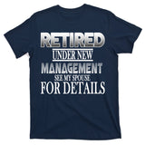Retired Under New Management Ask Spouse For Details T-Shirt