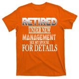 Retired Under New Management Ask Spouse For Details T-Shirt