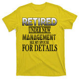 Retired Under New Management Ask Spouse For Details T-Shirt