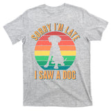 Retro Funny Sorry I'm Late I Saw A Dog T-Shirt