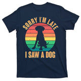 Retro Funny Sorry I'm Late I Saw A Dog T-Shirt