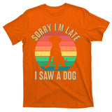 Retro Funny Sorry I'm Late I Saw A Dog T-Shirt