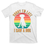 Retro Funny Sorry I'm Late I Saw A Dog T-Shirt