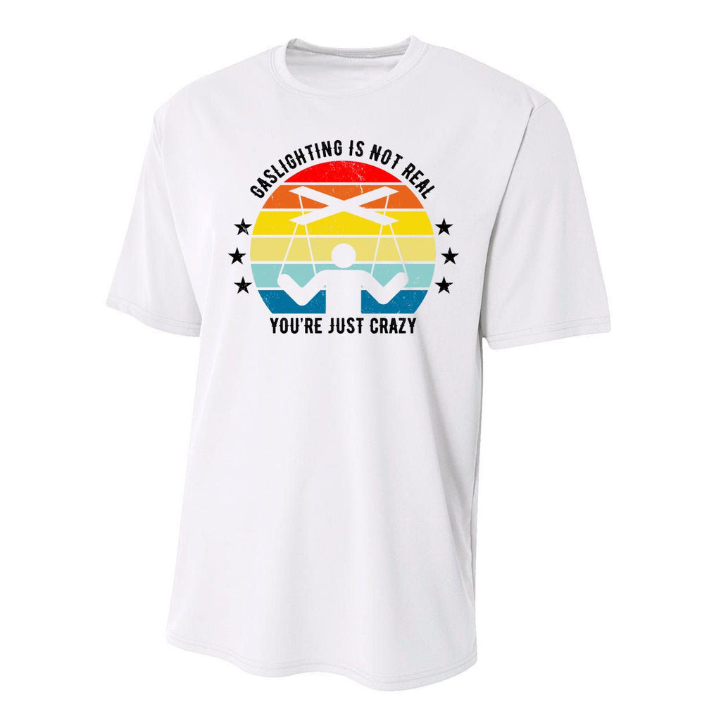 Retro Gaslighting Is Not Real You're Just Crazy Performance Sprint T-Shirt