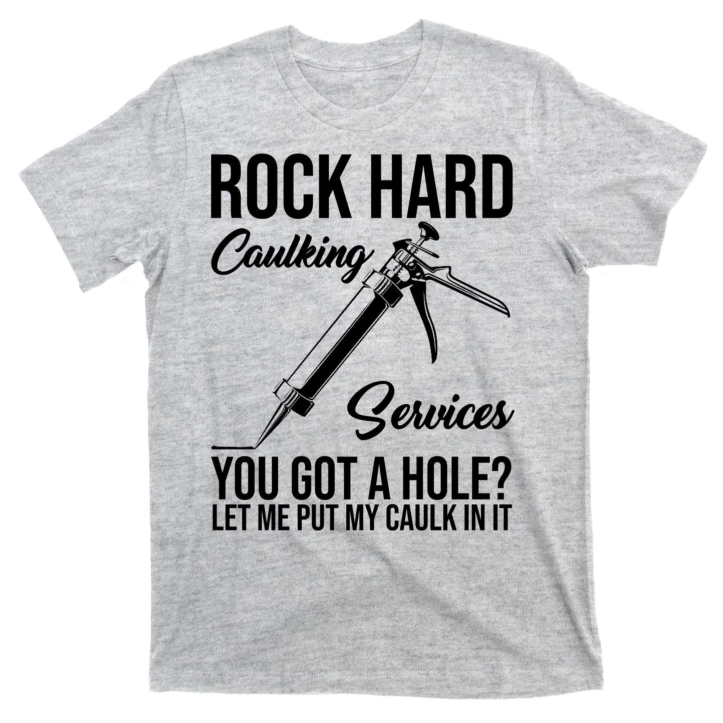 Rock Hard Caulking Services You Got A Hole T-Shirt