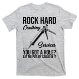 Rock Hard Caulking Services You Got A Hole T-Shirt