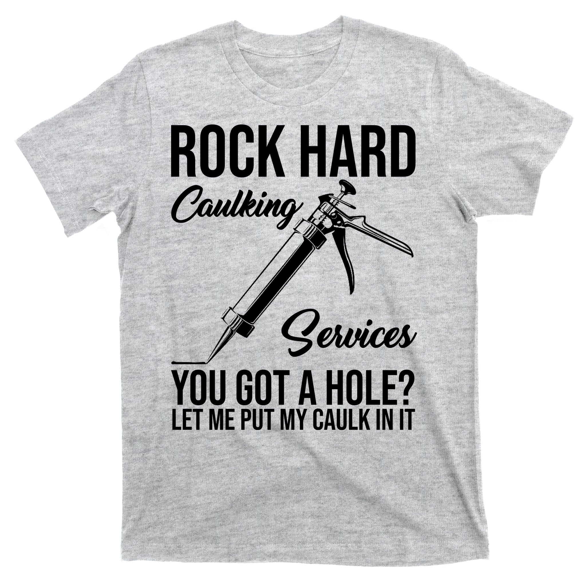 Rock Hard Caulking Services You Got A Hole T-Shirt
