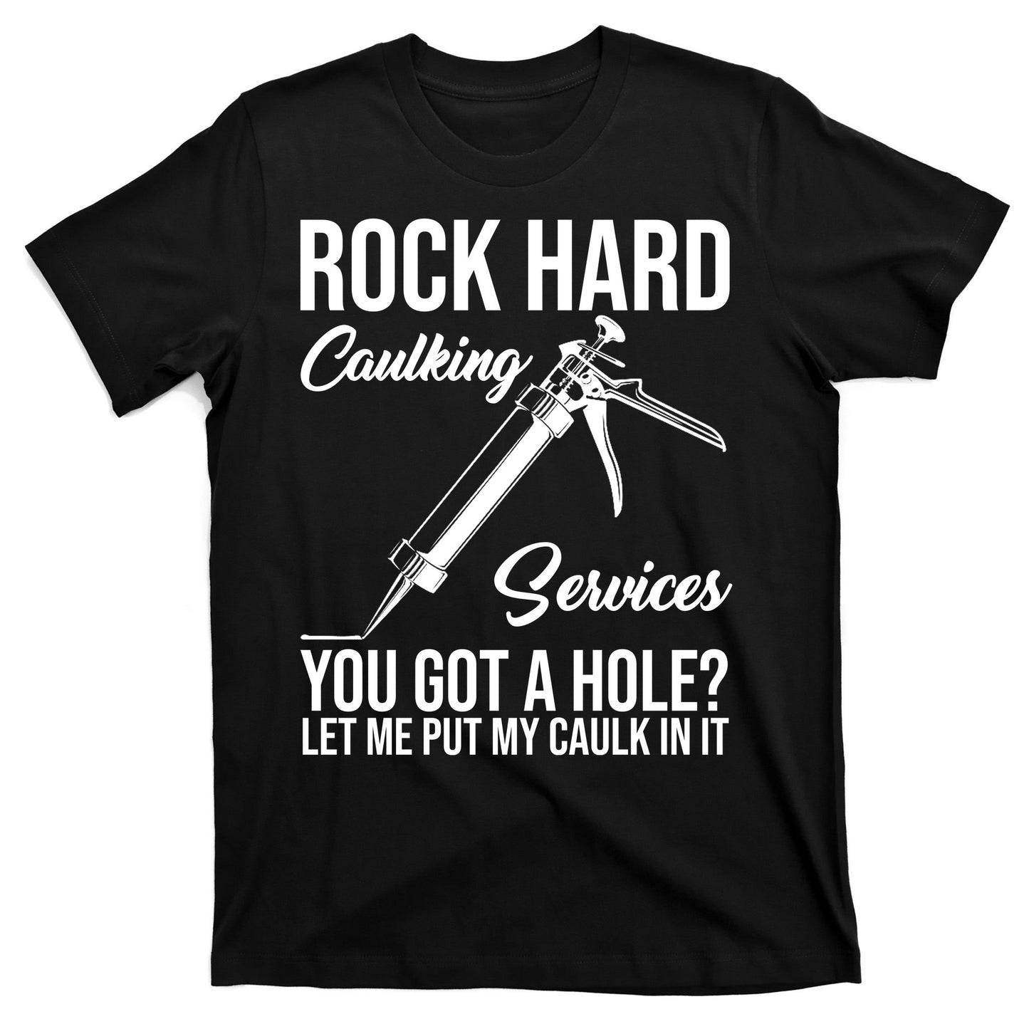 Rock Hard Caulking Services You Got A Hole T-Shirt