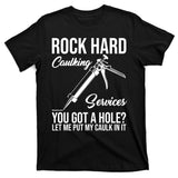 Rock Hard Caulking Services You Got A Hole T-Shirt