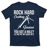 Rock Hard Caulking Services You Got A Hole T-Shirt