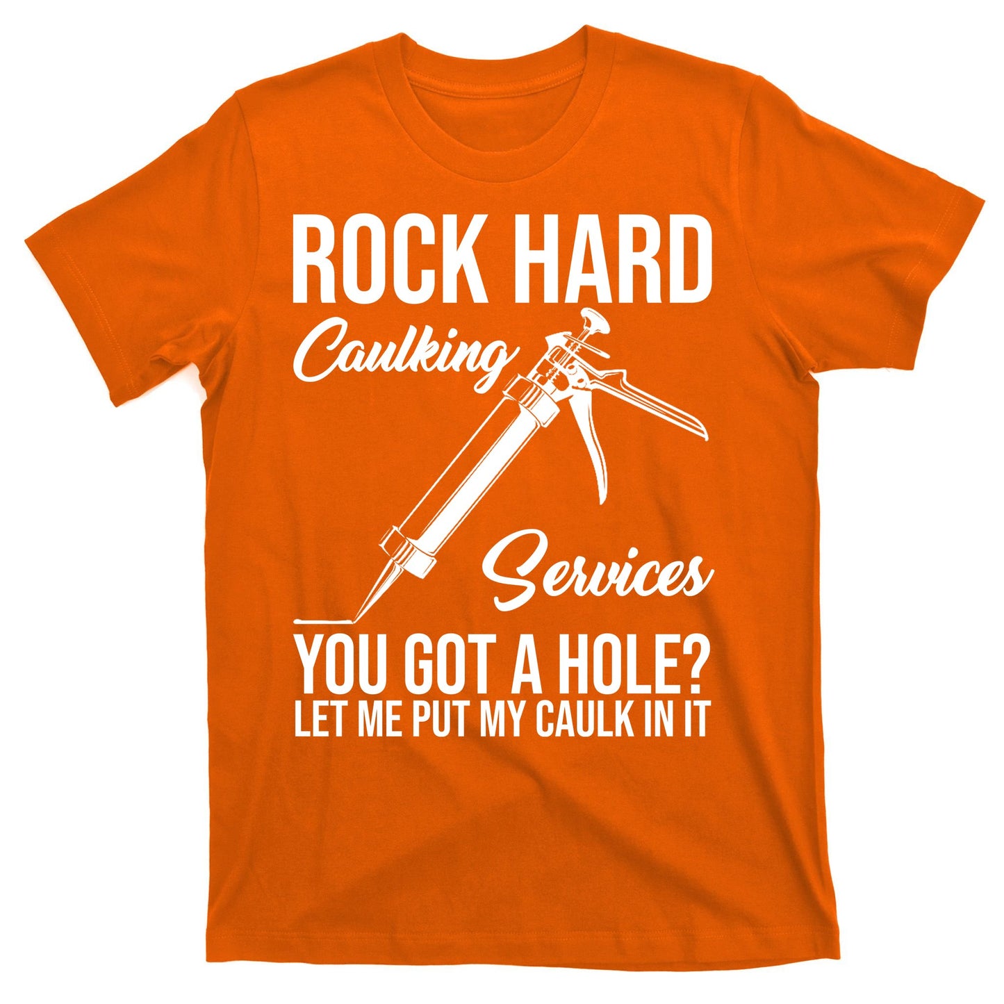 Rock Hard Caulking Services You Got A Hole T-Shirt