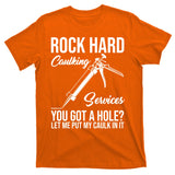 Rock Hard Caulking Services You Got A Hole T-Shirt