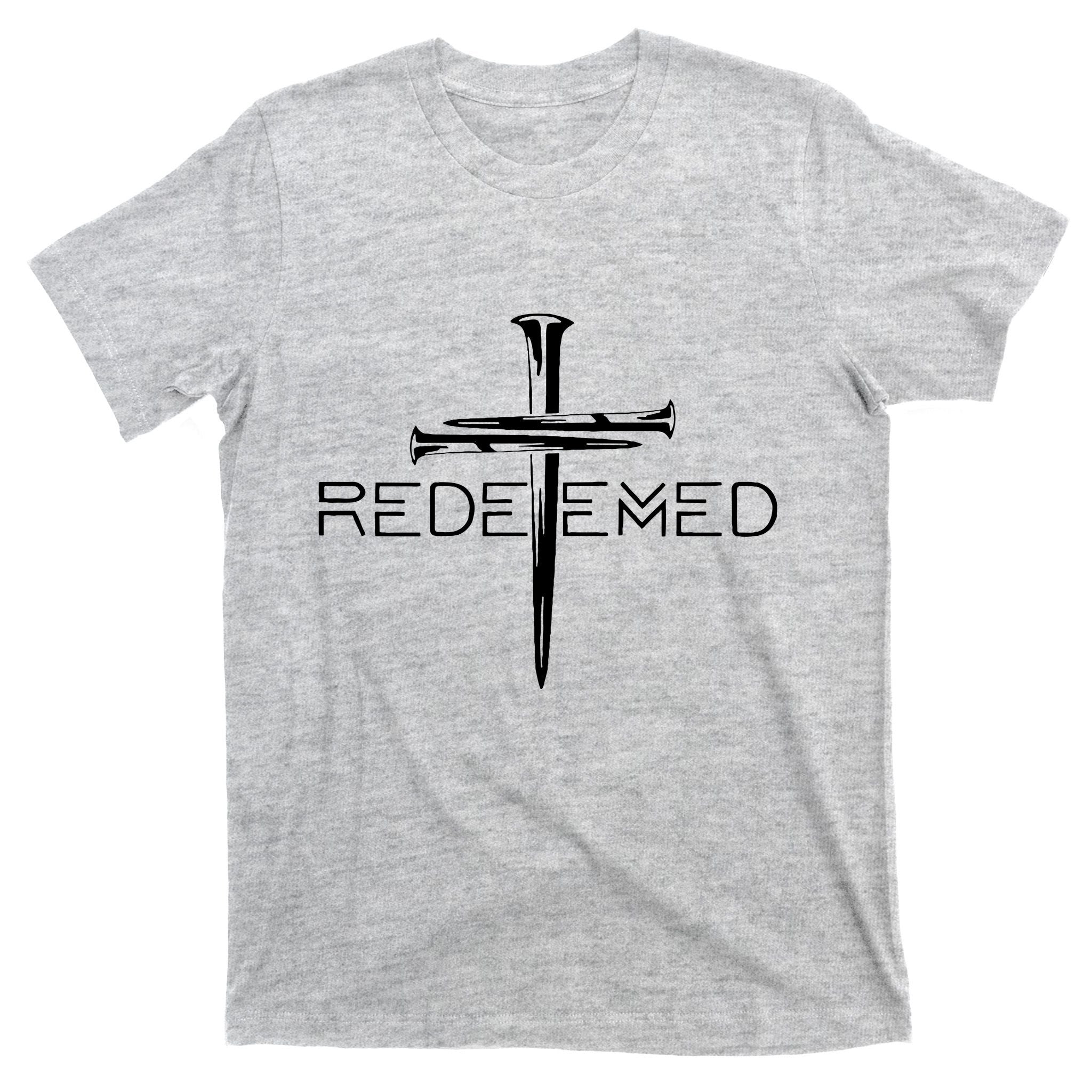 Redeemed Jesus Christ Died For My Sins 3 Nails Cross Christian Catholic T-Shirt